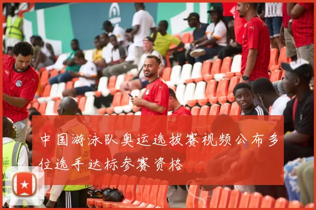 中国游泳队奥运选拔赛视频公布多位选手达标参赛资格