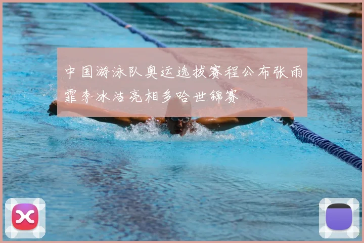 中国游泳队奥运选拔赛程公布张雨霏李冰洁亮相多哈世锦赛