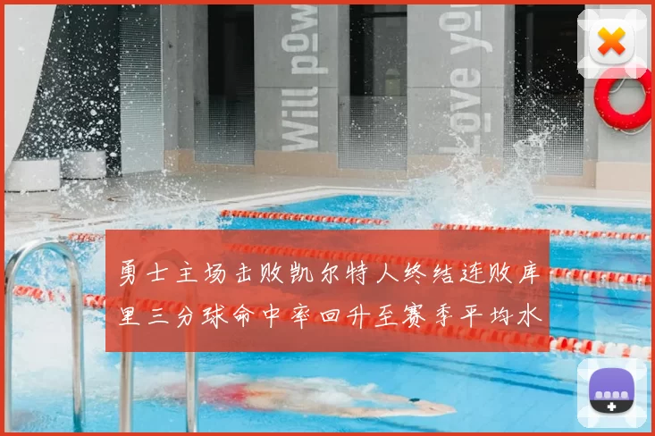 勇士主场击败凯尔特人终结连败库里三分球命中率回升至赛季平均水平