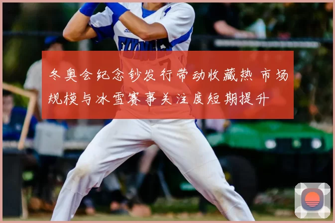 冬奥会纪念钞发行带动收藏热 市场规模与冰雪赛事关注度短期提升