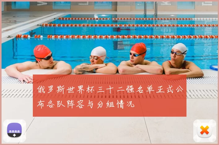 俄罗斯世界杯三十二强名单正式公布各队阵容与分组情况