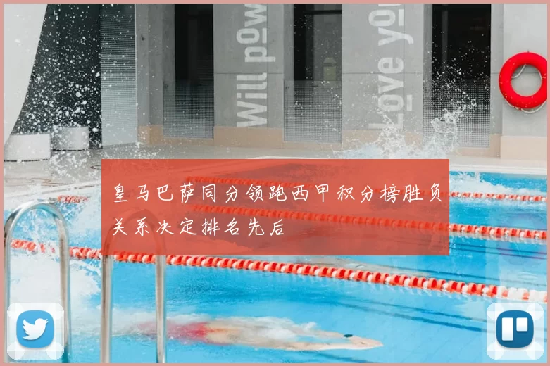 皇马巴萨同分领跑西甲积分榜胜负关系决定排名先后
