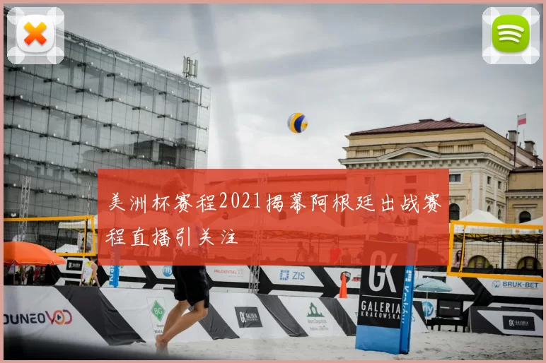 美洲杯赛程2021揭幕阿根廷出战赛程直播引关注